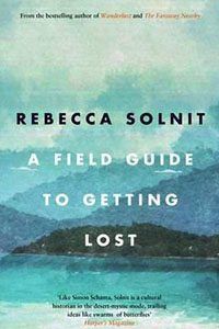 A Field Guide to Getting Lost by Rebecca Solnit A Field Guide to Getting Lost by Rebecca Solnit